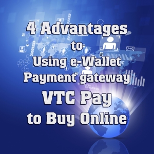 4 Advantages to Using e-Wallet Payment gateway VTC Pay to Buy Online
